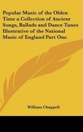Cover: Popular Music of the Olden Time a Collection of Ancient Songs, Ballads and Dance Tunes Illustrative of the National Music of England Part One - Kessinger Publishing Co