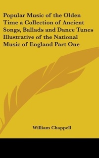 Abbildung von: Popular Music of the Olden Time a Collection of Ancient Songs, Ballads and Dance Tunes Illustrative of the National Music of England Part One - Kessinger Publishing Co