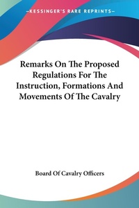 Abbildung von: Remarks On The Proposed Regulations For The Instruction, Formations And Movements Of The Cavalry - Kessinger Publishing