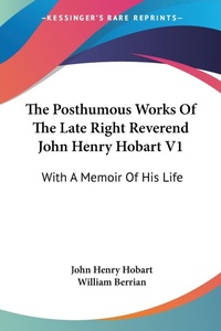 Abbildung von: The Posthumous Works Of The Late Right Reverend John Henry Hobart V1 - Kessinger Publishing