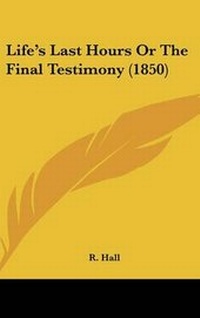 Enlarge image Cover: Life's Last Hours Or The Final Testimony (1850) - Kessinger Publishing