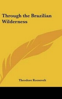 Abbildung von: Through the Brazilian Wilderness - Kessinger Publishing