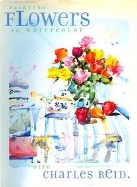 Abbildung von: Painting Flowers in Watercolor with Charles Reid - North Light Books