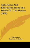 Cover: Aphorisms And Reflections From The Works Of T. H. Huxley (1908) - Kessinger Publishing