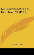 Abbildung von: Little Sermons On The Catechism V2 (1910) - Kessinger Publishing