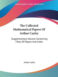 Abbildung von: The Collected Mathematical Papers Of Arthur Cayley - Kessinger Publishing Co