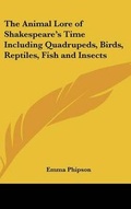 Cover: The Animal Lore of Shakespeare's Time Including Quadrupeds, Birds, Reptiles, Fish and Insects - Kessinger Publishing