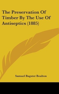 Abbildung von: The Preservation Of Timber By The Use Of Antiseptics (1885) - Kessinger Publishing