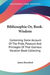 Abbildung von: Bibliosophia Or, Book-Wisdom - Kessinger Publishing