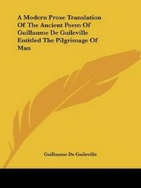 Abbildung von: A Modern Prose Translation Of The Ancient Poem Of Guillaume De Guileville Entitled The Pilgrimage Of Man - Kessinger Publishing
