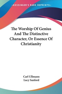 Abbildung von: The Worship Of Genius And The Distinctive Character, Or Essence Of Christianity - Kessinger Publishing