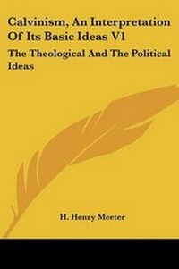 Enlarge image Cover: Calvinism, An Interpretation Of Its Basic Ideas V1 - Kessinger Publishing