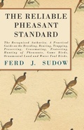 Cover: The Reliable Pheasant Standard - The Recognized Authority. A Practical Guide On The Breeding, Rearing, Trapping, Preserving, Crossmating, Protecting, Hunting Of Pheasants, Game Birds, Ornamental Land And Water Foul Birds. - Read Books