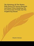 Cover: The Mythology Of The Hindus With Notices Of Various Mountain And Island Tribes Inhabiting The Two Peninsulas Of India And The Neighboring Islands - Kessinger Publishing