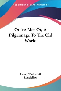 Abbildung von: Outre-Mer Or, A Pilgrimage To The Old World - Kessinger Publishing