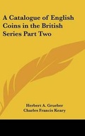 Cover: A Catalogue of English Coins in the British Series Part Two - Kessinger Publishing