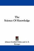 Cover: The Science Of Knowledge - Kessinger Publishing Co