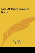 Cover: Life Of Padre Junipero Serra - Kessinger Publishing