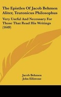 Cover: The Epistles Of Jacob Behmen Aliter, Teutonicus Philosophus - Kessinger Publishing