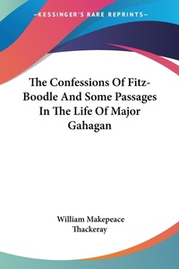 Abbildung von: The Confessions Of Fitz-Boodle And Some Passages In The Life Of Major Gahagan - Kessinger Publishing Co
