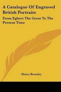 Abbildung von: A Catalogue Of Engraved British Portraits - Kessinger Publishing