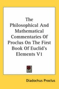 Cover: The Philosophical and Mathematical Commentaries of Proclus on the First Book of Euclid's Elements V1 - Kessinger Publishing