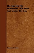 Cover: The Spy On The Submarine - Or, Over And Under The Sea - Read Books