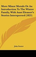 Cover: More Minor Morals Or An Introduction To The Winter Family, With Aunt Eleanor's Stories Interspersed (1821) - Kessinger Publishing