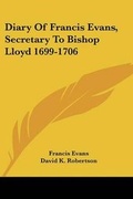 Cover: Diary Of Francis Evans, Secretary To Bishop Lloyd 1699-1706 - Kessinger Publishing