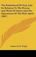 Cover: The Fatherhood Of God, And Its Relation To The Person And Work Of Christ And The Operations Of The Holy Spirit (1867) - Kessinger Publishing