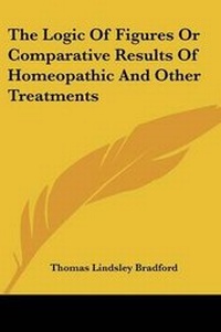 Abbildung von: The Logic Of Figures Or Comparative Results Of Homeopathic And Other Treatments - Kessinger Publishing