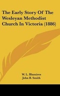 Cover: The Early Story Of The Wesleyan Methodist Church In Victoria (1886) - Kessinger Publishing