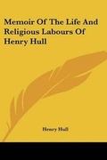 Cover: Memoir Of The Life And Religious Labours Of Henry Hull - Kessinger Publishing