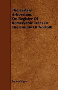 Abbildung von: The Eastern Arboretum, Or, Register Of Remarkable Trees In The County Of Norfolk - Read Books