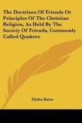 Cover: The Doctrines Of Friends Or Principles Of The Christian Religion, As Held By The Society Of Friends, Commonly Called Quakers - Kessinger Publishing