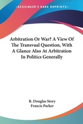Abbildung von: Arbitration Or War? A View Of The Transvaal Question, With A Glance Also At Arbitration In Politics Generally - Kessinger Publishing