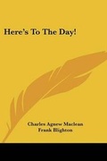 Cover: Here's To The Day! - Kessinger Publishing