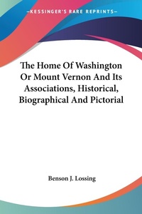 Abbildung von: The Home Of Washington Or Mount Vernon And Its Associations, Historical, Biographical And Pictorial - Kessinger Publishing