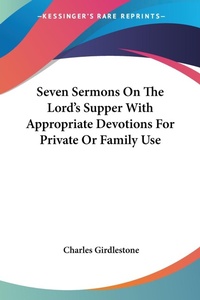 Abbildung von: Seven Sermons On The Lord's Supper With Appropriate Devotions For Private Or Family Use - Kessinger Publishing