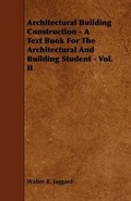 Cover: Architectural Building Construction - A Text Book For The Architectural And Building Student - Vol. II - Read Books