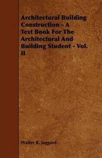 Enlarge image Cover: Architectural Building Construction - A Text Book For The Architectural And Building Student - Vol. II - Read Books