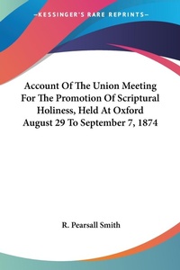 Abbildung von: Account Of The Union Meeting For The Promotion Of Scriptural Holiness, Held At Oxford August 29 To September 7, 1874 - Kessinger Publishing