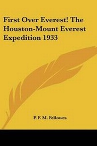 Abbildung von: First Over Everest! The Houston-Mount Everest Expedition 1933 - Kessinger Publishing