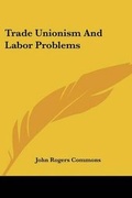 Cover: Trade Unionism And Labor Problems - Kessinger Publishing Co