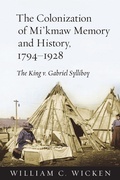Cover: The Colonization of Mi'kmaw Memory and History, 1794-1928 - University of Toronto Press