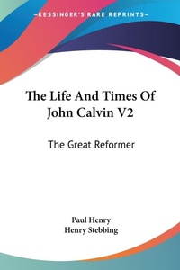 Abbildung von: The Life And Times Of John Calvin V2 - Kessinger Publishing Co
