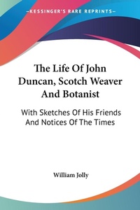 Abbildung von: The Life Of John Duncan, Scotch Weaver And Botanist - Kessinger Publishing