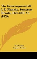Cover: The Extravaganzas of J. R. Planche, Somerset Herald, 1825-1871 V5 (1879) - Kessinger Publishing