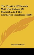 Cover: The Treaties Of Canada With The Indians Of Manitoba And The Northwest Territories (1880) - Kessinger Publishing