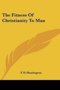 Cover: The Fitness of Christianity to Man - Kessinger Publishing